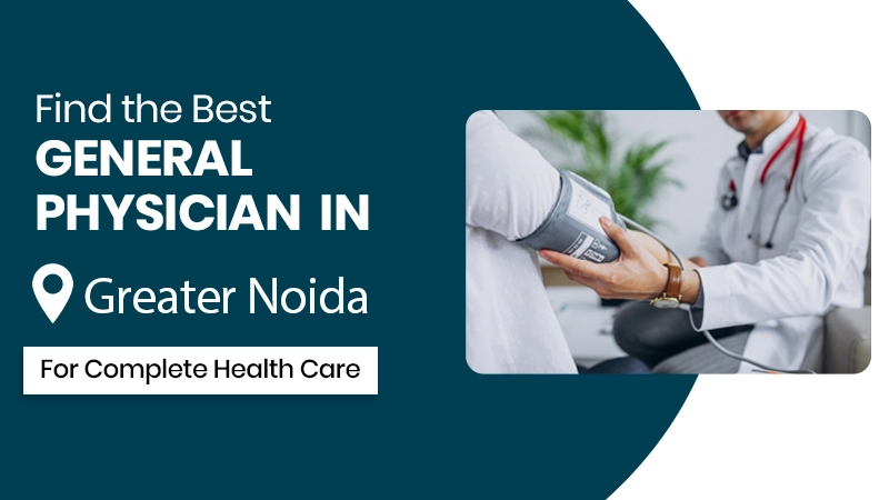 Find the Best General Physician in  Greater Noida for Complete Health Care Service